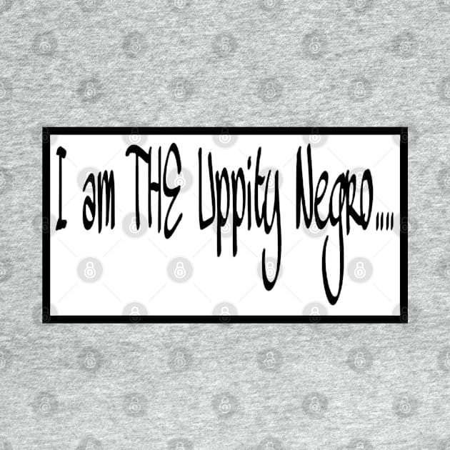 I Am THE Uppity Negro - Double-sided by SubversiveWare